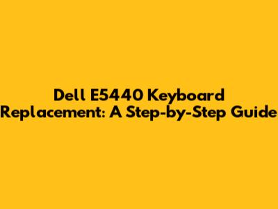 Dell E5440 Keyboard Replacement: A Step-by-Step Guide