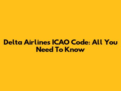 Delta Airlines ICAO Code: All You Need To Know