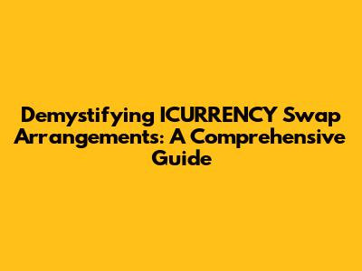 Demystifying ICURRENCY Swap Arrangements: A Comprehensive Guide