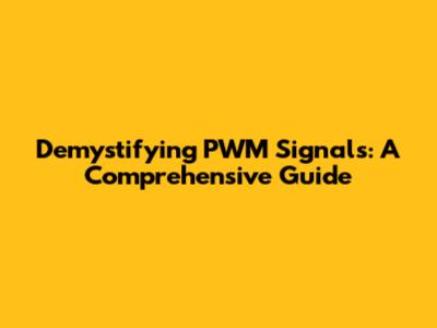 Demystifying PWM Signals: A Comprehensive Guide
