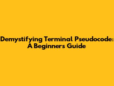 Demystifying Terminal Pseudocode: A Beginner's Guide