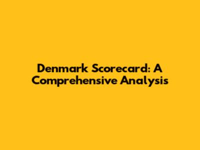 Denmark Scorecard: A Comprehensive Analysis