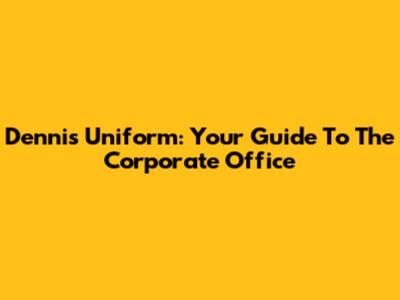 Dennis Uniform: Your Guide To The Corporate Office