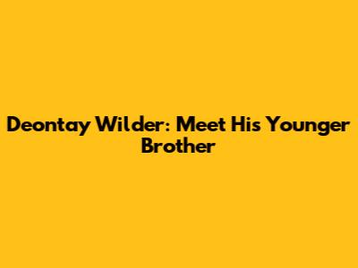 Deontay Wilder: Meet His Younger Brother