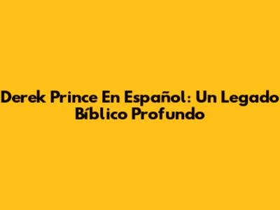 Derek Prince En Español: Un Legado Bíblico Profundo