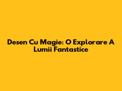 Desen Cu Magie: O Explorare A Lumii Fantastice