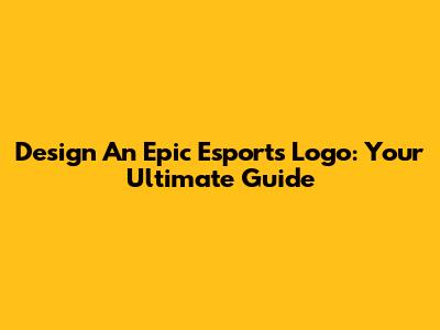 Design An Epic Esports Logo: Your Ultimate Guide