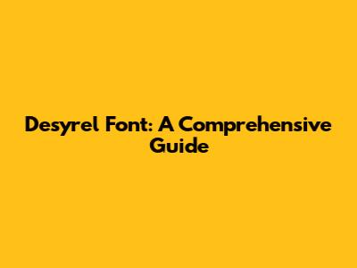 Desyrel Font: A Comprehensive Guide