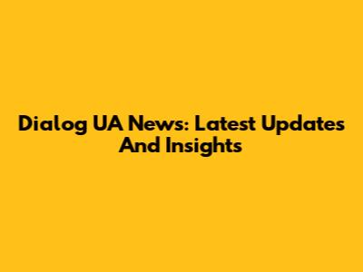 Dialog UA News: Latest Updates And Insights