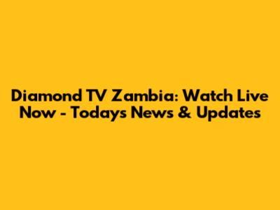 Diamond TV Zambia: Watch Live Now - Today's News & Updates
