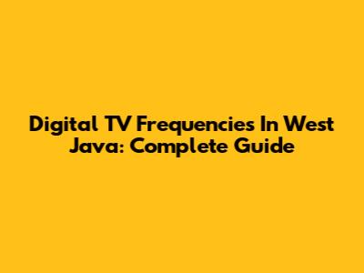 Digital TV Frequencies In West Java: Complete Guide