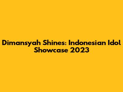 Dimansyah Shines: Indonesian Idol Showcase 2023