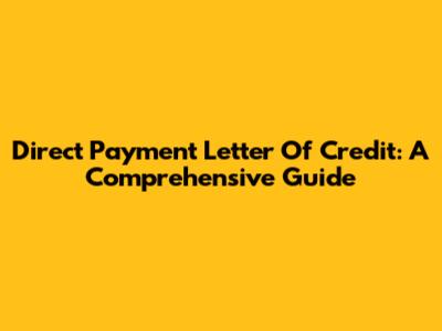 Direct Payment Letter Of Credit: A Comprehensive Guide