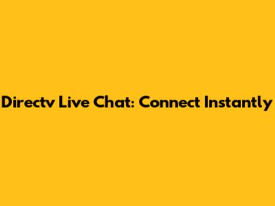 Directv Live Chat: Connect Instantly