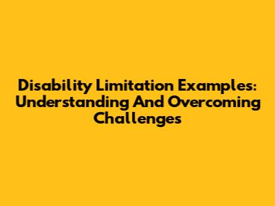 Disability Limitation Examples: Understanding And Overcoming Challenges