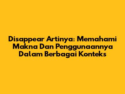 Disappear Artinya: Memahami Makna Dan Penggunaannya Dalam Berbagai Konteks