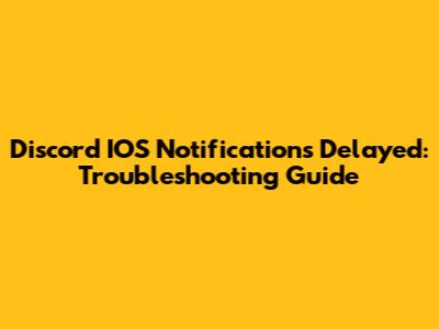Discord IOS Notifications Delayed: Troubleshooting Guide