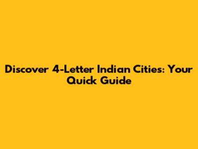 Discover 4-Letter Indian Cities: Your Quick Guide