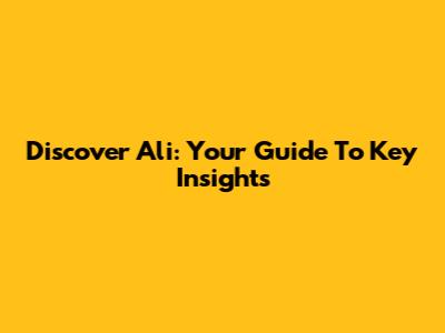 Discover Ali: Your Guide To Key Insights