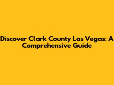 Discover Clark County Las Vegas: A Comprehensive Guide