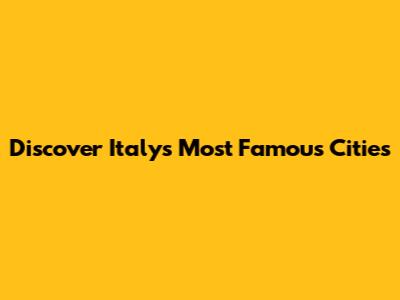 Discover Italy's Most Famous Cities