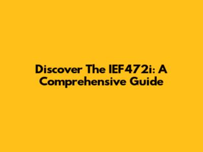 Discover The IEF472i: A Comprehensive Guide
