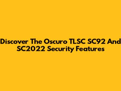 Discover The Oscuro TLSC SC92 And SC2022 Security Features