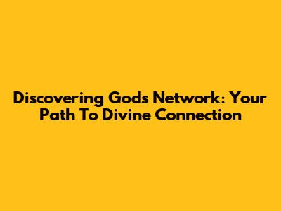 Discovering God's Network: Your Path To Divine Connection