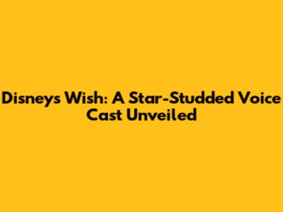 Disney's Wish: A Star-Studded Voice Cast Unveiled