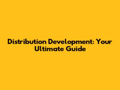 Distribution Development: Your Ultimate Guide