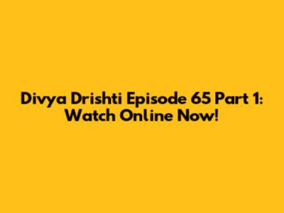 Divya Drishti Episode 65 Part 1: Watch Online Now!