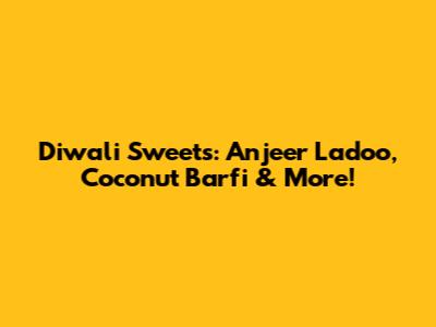 Diwali Sweets: Anjeer Ladoo, Coconut Barfi & More!