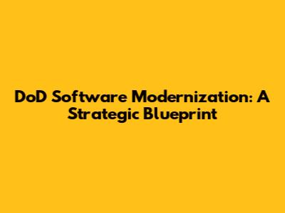 DoD Software Modernization: A Strategic Blueprint