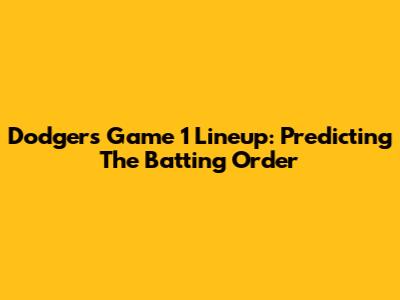Dodgers' Game 1 Lineup: Predicting The Batting Order