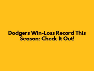 Dodgers' Win-Loss Record This Season: Check It Out!