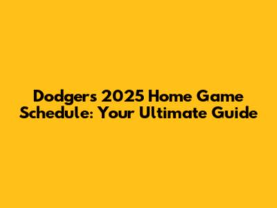 Dodgers 2025 Home Game Schedule: Your Ultimate Guide