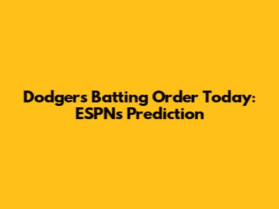 Dodgers Batting Order Today: ESPN's Prediction