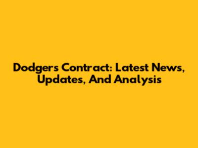 Dodgers Contract: Latest News, Updates, And Analysis
