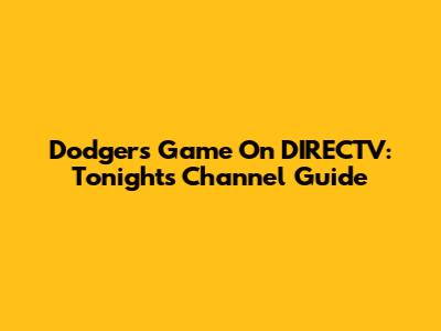Dodgers Game On DIRECTV: Tonight's Channel Guide