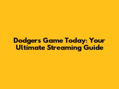Dodgers Game Today: Your Ultimate Streaming Guide