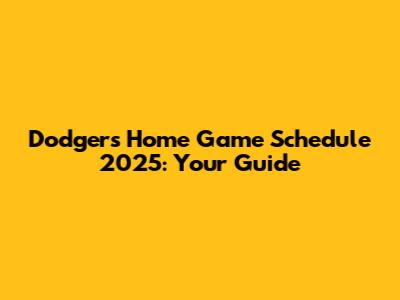 Dodgers Home Game Schedule 2025: Your Guide