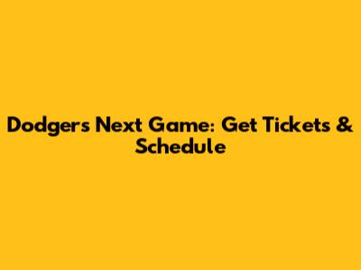 Dodgers Next Game: Get Tickets & Schedule