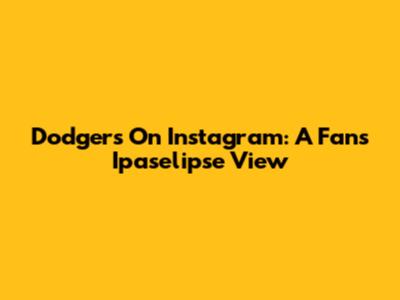 Dodgers On Instagram: A Fan's Ipaselipse View