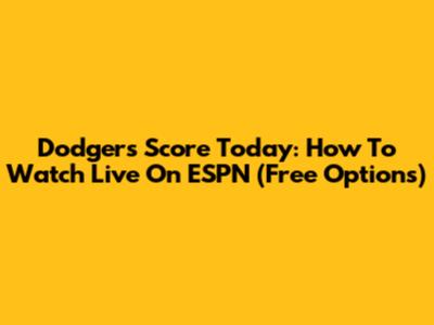 Dodgers Score Today: How To Watch Live On ESPN (Free Options)