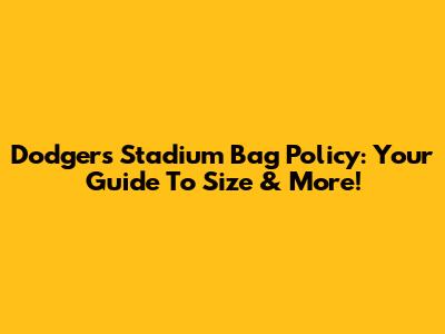 Dodgers Stadium Bag Policy: Your Guide To Size & More!