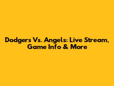Dodgers Vs. Angels: Live Stream, Game Info & More