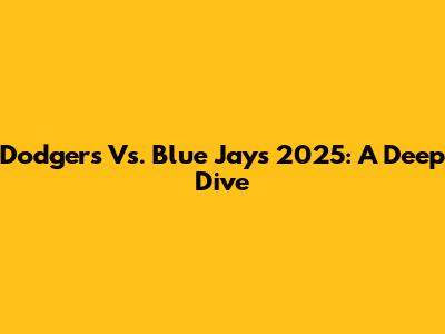 Dodgers Vs. Blue Jays 2025: A Deep Dive