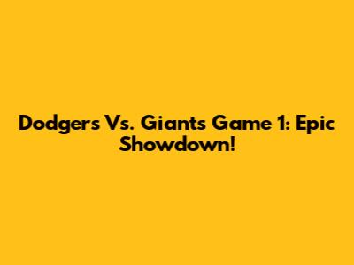 Dodgers Vs. Giants Game 1: Epic Showdown!