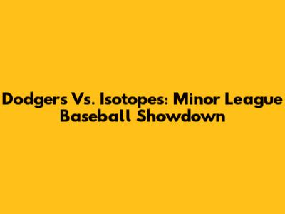 Dodgers Vs. Isotopes: Minor League Baseball Showdown