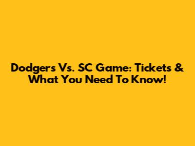 Dodgers Vs. SC Game: Tickets & What You Need To Know!